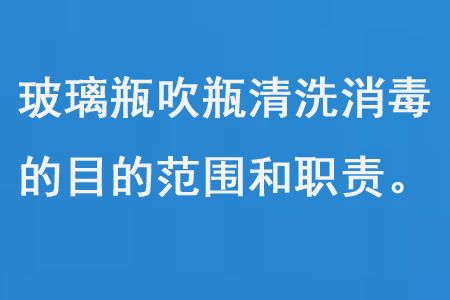 玻璃瓶吹瓶清洗消毒的目的範圍和職責
