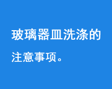 玻璃器皿洗滌注意（yì）事項