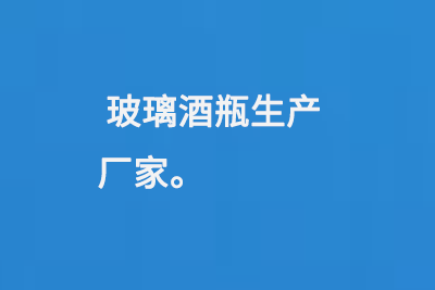 玻璃酒（jiǔ）瓶生產廠（chǎng）家