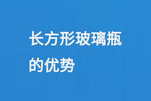 長方（fāng）形玻璃瓶的優勢